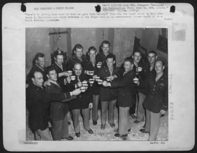 General > "Here's to giving them more of what we gave them beofre!" That was the toast drunk by Maj.-Gen. James D. Doolittle and other veterans of the Tokyo raid at an anniversary dinner April 18 in a North African farmhouse. Front row, left to right; Major