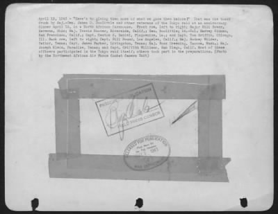 General > "Here's to giving them more of what we gave them beofre!" That was the toast drunk by Maj.-Gen. James D. Doolittle and other veterans of the Tokyo raid at an anniversary dinner April 18 in a North African farmhouse. Front row, left to right; Major