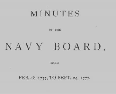 Thumbnail for Volume I > Minutes of the Navy Board, From Feb. 18177, to Sept. 24, 1777