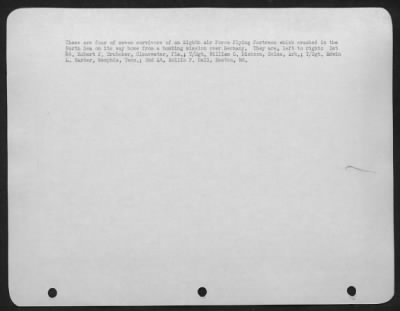 Consolidated > These are four of seven survivors of an Eighth Air force Flying ofrtress which crashed in the North Sea on its way home from a bombing mission over Germany. They are, left to right: 1st Lt. Robert F. Brubaker, Clearwater, Fla.; T/Sgt. William G.