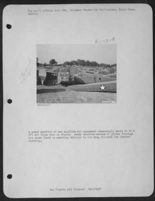 General > A great quantity of war supplies and equipment unceasingly pours in at a 9th Air force base in France. Newly uncrated masses of glider fuselage are shown lined up awaiting delivery to the wing division for further assembly.