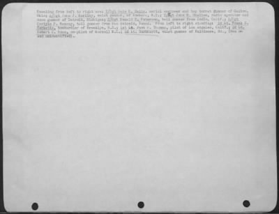 Consolidated > Kneeling from left to right are: T/Sgt Dale R. Bails, aerial engineer and top turret gunner of Galion, Ohio; S/Sgt John J. Herlihy, waist gunner, of Yonkers, N.Y.; T/Sgt John B. Shallow, radio operator and nose gunner of Detroit, Michigan; S/Sgt