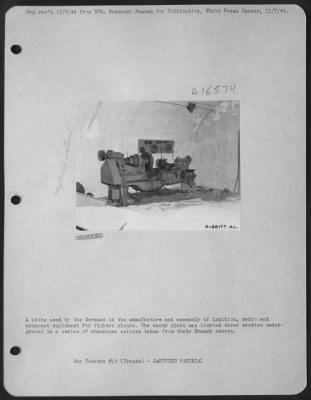 General > A lathe used by the Germans in the manufacture and assembly of ignition, radio and armament equipment for fighter planes. The enemy plant was located three stories underground in a series of champagne cellars taken from their French owners.