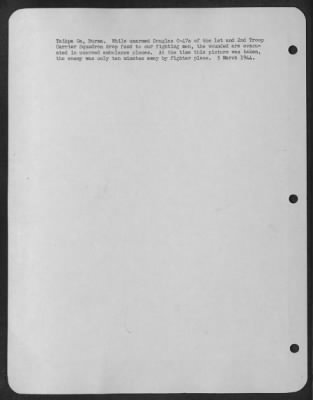 Thumbnail for Consolidated > Taihpa Ga, Burma. While Unarmed Douglas C-47'S Of The 1St And 2Nd Troop Carrier Squadron Drop Food To Our Fighting Men, The Wounded Are Evacuated In Unarmed Planes. At Times This Picture Was Taken, The Enemy Was Only Ten Minutes Away By Fighter Plane. 5 M