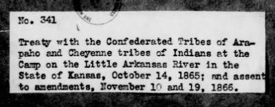 Thumbnail for Oct. 10, 1865-Apr. 7, 1866 > 341 - Confederated Tribes of Arapaho and Cheyenne tribes of Indians at the Camp on the Little Arkansas River in the State of Kansas, October 14, 1865; and assent to amendments, November 10 and 19, 1866.